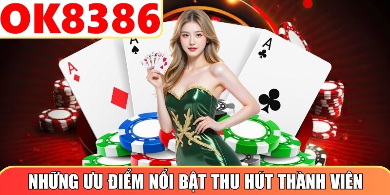 Những ưu điểm nổi bật thu hút thành viên tại nhà cái